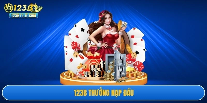 123B Thưởng Nạp Đầu - Ưu Đãi Không Giới Hạn Cho Hội Viên