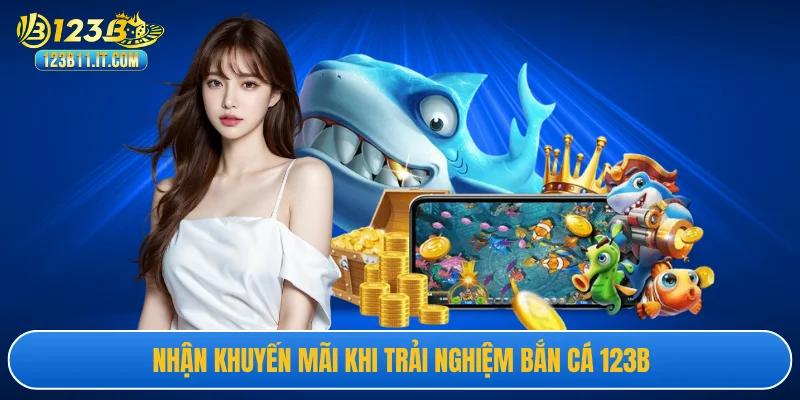 Nhận khuyến mãi khi trải nghiệm bắn cá 123B