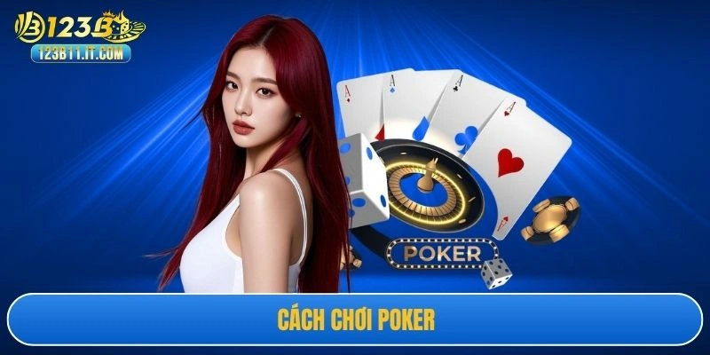 Cách Chơi Poker - Chiến Lược Đánh Bài Cho Bạn Bắt Đầu