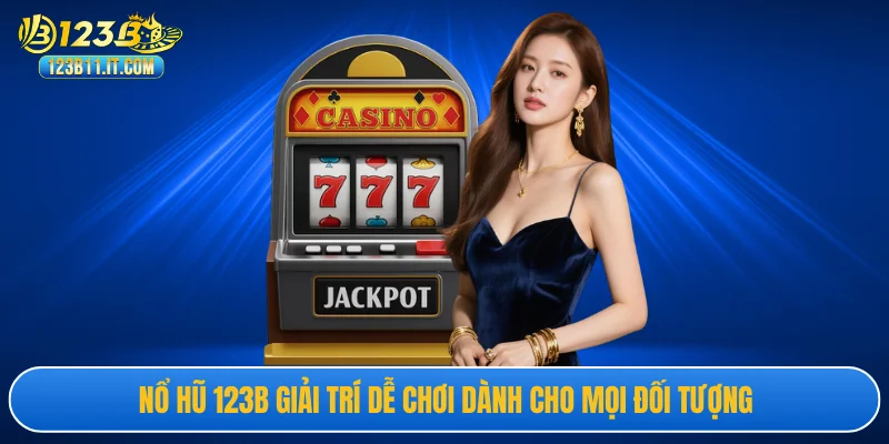 Nổ hũ 123B giải trí dễ chơi dành cho mọi đối tượng
